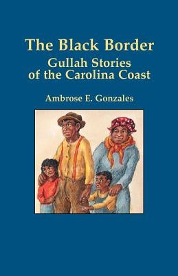 The Black Border: Gullah Stories of the Carolina Coast by Gonzales, Ambrose E.