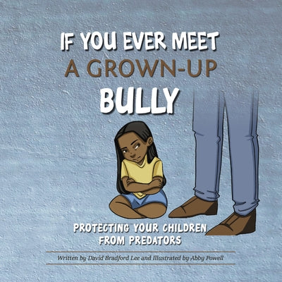 If You Ever Meet a Grown-Up Bully: Protecting Your Children from Predators by Lee, David Bradford