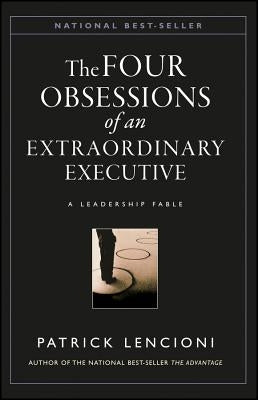 The Four Obsessions of an Extraordinary Executive: The Four Disciplines at the Heart of Making Any Organization World Class by Lencioni, Patrick M.