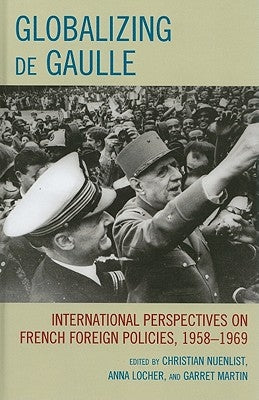 Globalizing de Gaulle: International Perspectives on French Foreign Policies, 1958-1969 by Byrne, Jeffrey James