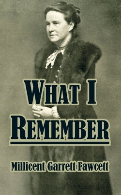 What I Remember by Fawcett, Millicent Garrett
