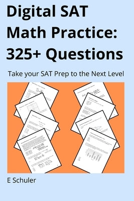 325+ Digital SAT Math Practice Questions: Take your Digital SAT Prep to the Next Level by Schuler, Ek