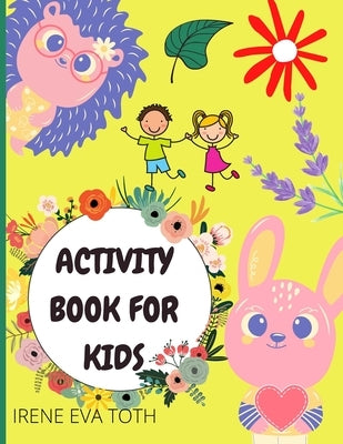 Activity Book For Kids: Awesome Activity Workbook for Children - Coloring, Maze Puzzle, Sudoku & More Activities Pages - 100+ Pages With Pract by Toth, Irene Eva