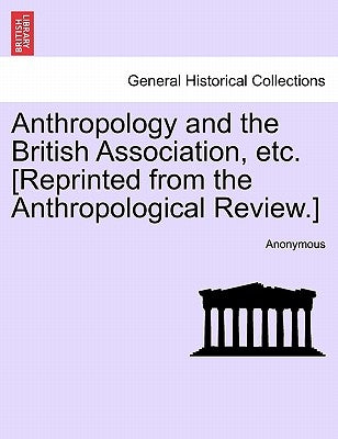 Anthropology and the British Association, Etc. [reprinted from the Anthropological Review.] by Anonymous