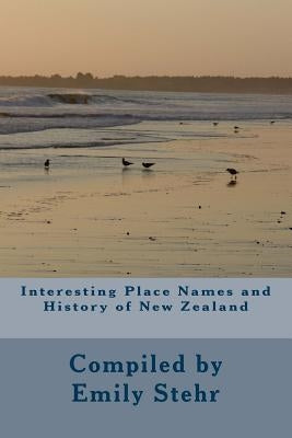 Interesting Place Names and History of New Zealand by Stehr, Emily