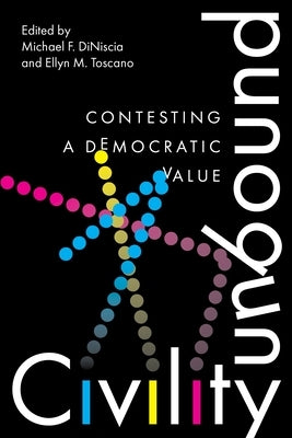 Civility Unbound: Contesting a Democratic Value by Diniscia, Michael