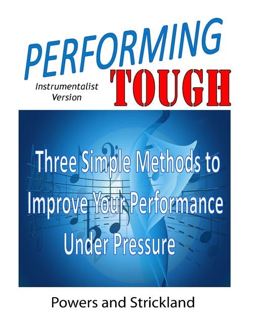 Performing Tough: Three Simple Methods to Improve Your Performance Under Pressure by Strickland, Robert H.