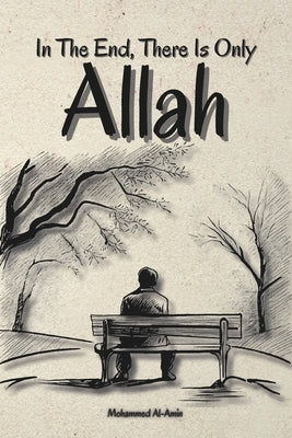 In The End, There Is Only Allah by Al-Amin, Mohammed