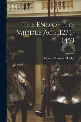 The End of the Middle Age, 1273-1453; 3 by Lodge, Eleanor Constance 1869-