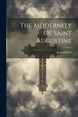 The Modernity Of Saint Augustine by Guitton, Jean