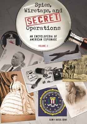 Spies, Wiretaps, and Secret Operations: An Encyclopedia of American Espionage [2 Volumes] by Hastedt, Glenn Peter