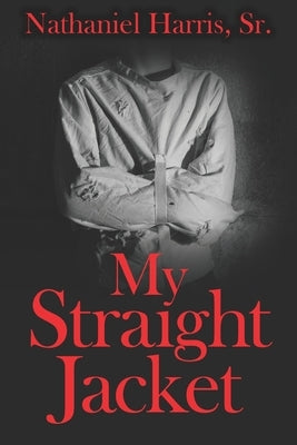 My Straight Jacket by Harris Sr, Nathaniel