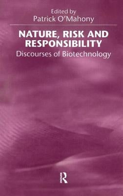 Nature, Risk and Responsibility: Discourses of Biotechnology by O'Mahony, Patrick