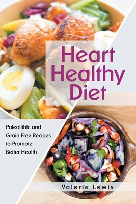 Heart Healthy Diet: Paleolithic and Grain Free Recipes to Promote Better Health by Lewis, Valerie