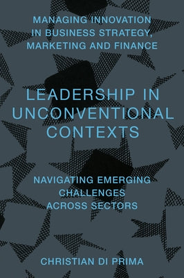Leadership in Unconventional Contexts: Navigating Emerging Challenges Across Sectors by Di Prima, Christian
