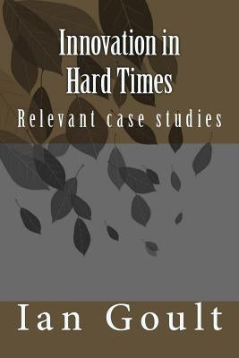 Innovation in Hard Times: A Witness to the Intermediate and Post-war Years by Goult, Ian F.