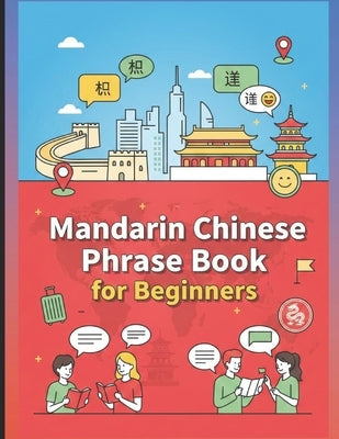 Mandarin Chinese Phrase Book for Beginners: 750 Essential Phrases and Everyday Conversations like Greetings, Shopping, Travel, Love & Friends, Directi by Kumar, Raghupathi