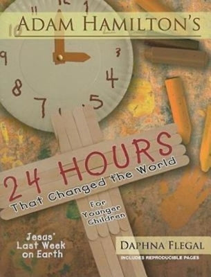 24 Hours That Changed the World for Younger Children: Jesus' Last Week on Earth by Hamilton, Adam
