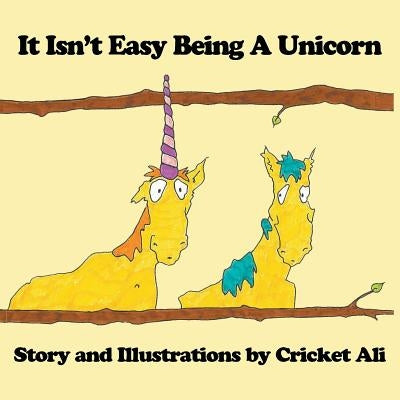 It Isn't Easy Being A Unicorn by Ali, Cricket
