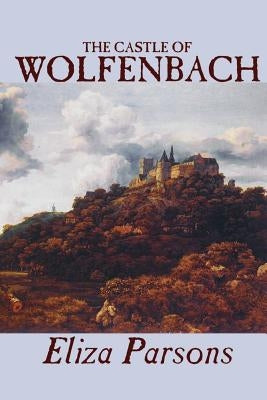 The Castle of Wolfenbach by Eliza Parsons, Fiction, Horror, Literary by Parsons, Eliza