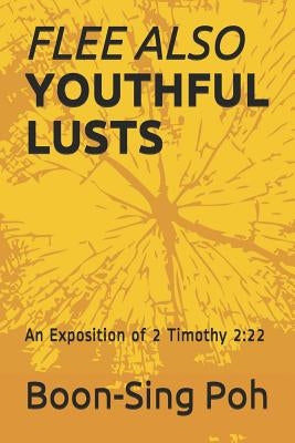 Flee Also Youthful Lusts: An Exposition of 2 Timothy 2:22 by Poh, Boon-Sing
