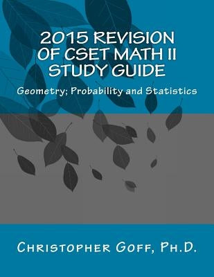 2015 Revision of CSET Math II: Geometry; Probability and Statistics by Goff, Christopher