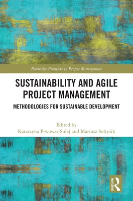 Sustainability and Agile Project Management: Methodologies for Sustainable Development by Piwowar-Sulej, Katarzyna