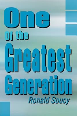 One of the Greatest Generation by Soucy, Ronald