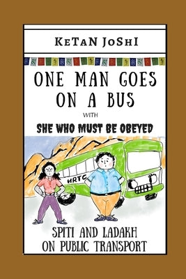 One Man Goes On A Bus: Spiti and Ladakh by public transport by Joshi, Ketan