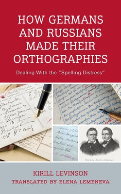 How Germans and Russians Made Their Orthographies: Dealing With the "Spelling Distress" by Levinson, Kirill