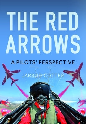 The Red Arrows: A Pilots' Perspective by Cotter, Jarrod Cotter
