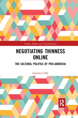 Negotiating Thinness Online: The Cultural Politics of Pro-Anorexia by Cobb, Gemma