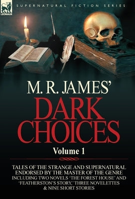 M. R. James' Dark Choices: Volume 1-A Selection of Fine Tales of the Strange and Supernatural Endorsed by the Master of the Genre; Including Two by James, M. R.