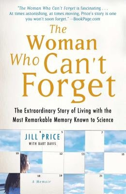 The Woman Who Can't Forget: The Extraordinary Story of Living with the Most Remarkable Memory Known to Science--A Memoir by Price, Jill