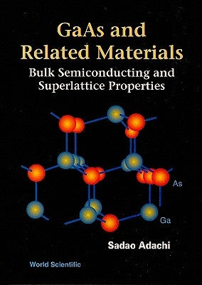 GaAs and Related Materials: Bulk Semiconducting and Superlattice Properties by Adachi, Sadao