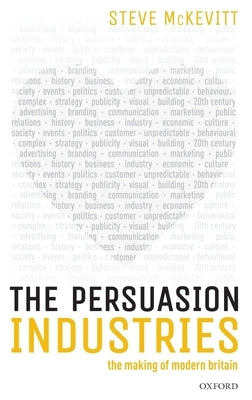 The Persuasion Industries: The Making of Modern Britain by McKevitt, Steven