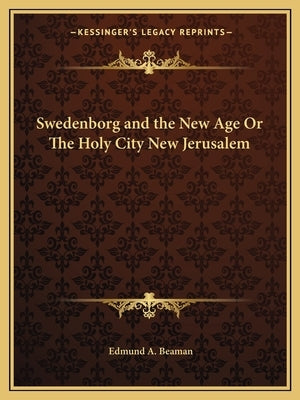 Swedenborg and the New Age Or The Holy City New Jerusalem by Beaman, Edmund a.