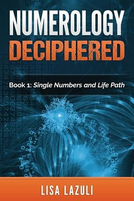 Numerology Deciphered: Book One: The Single Numbers and Life Path by Lazuli, Lisa