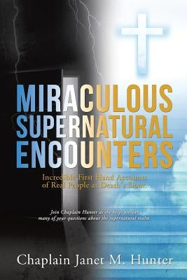 Miraculous Supernatural Encounters by Hunter, Chaplain Janet M.