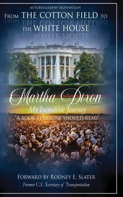 From the Cotton Field to the White House (My Incredible Journey): Autobiography Motivation (A Book Everyone Should Read) by Dixon, Martha