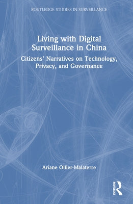 Living with Digital Surveillance in China: Citizens' Narratives on Technology, Privacy, and Governance by Ollier-Malaterre, Ariane