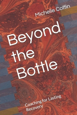 Beyond the Bottle: Coaching for Lasting Recovery by Coffin, Michelle