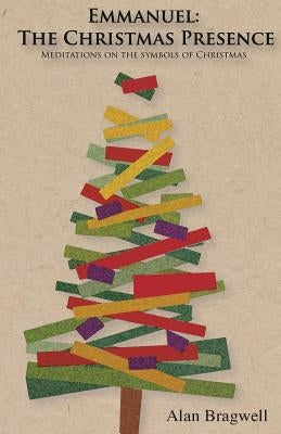 Emmanuel: The Christmas Presence: Meditations on the Symbols of Christmas by Bragwell, Alan D.