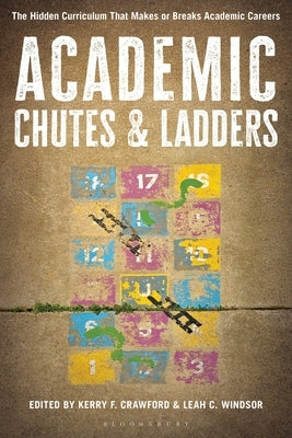 Academic Chutes & Ladders: The Hidden Curriculum That Makes or Breaks Academic Careers by Crawford, Kerry F.