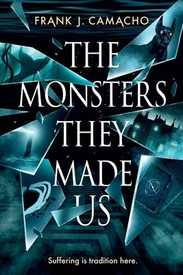 The Monsters They Made Us by Camacho, Frank J.