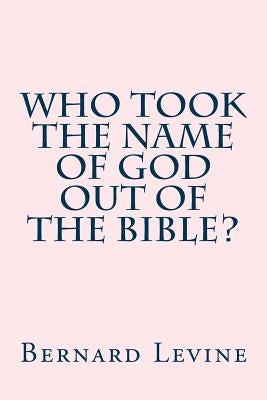 Who took the name of God out of the Bible? by Levine, Bernard