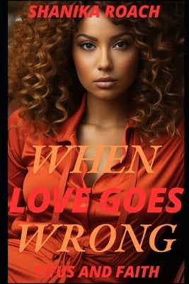 When Love Goes Wrong: Titus and Faith by Roach, Shanika