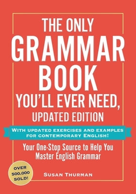 The Only Grammar Book You'll Ever Need, Updated Edition: Your One-Stop Source to Help You Master English Grammar by Thurman, Susan