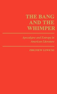 The Bang and the Whimper: Apocalypse and Entropy in American Literature by Lewicki, Zbigniew
