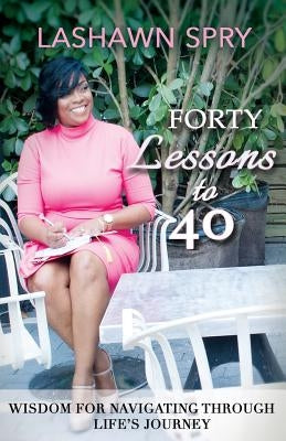 Forty Lessons to 40 by Spry, Lashawn